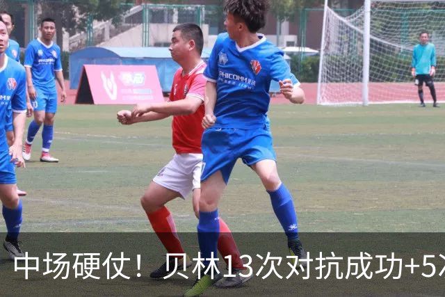 中场硬仗！贝林13次对抗成功+5次抢断均最多，精彩摆脱策动绝杀