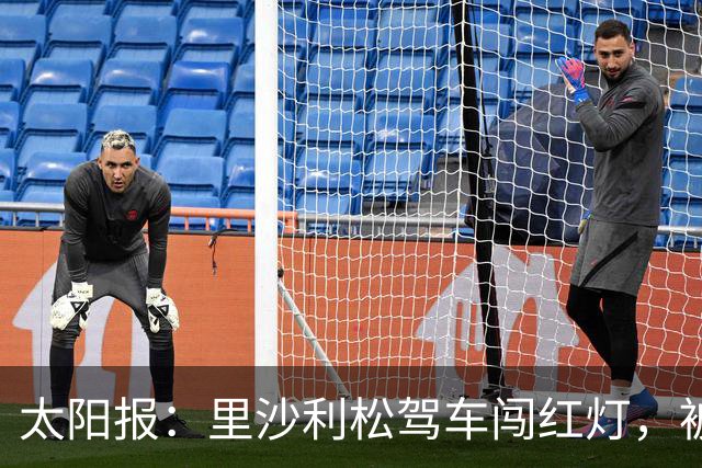 太阳报：里沙利松驾车闯红灯，被判罚款200英镑+驾照被扣3分