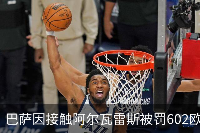 巴萨因接触阿尔瓦雷斯被罚602欧元