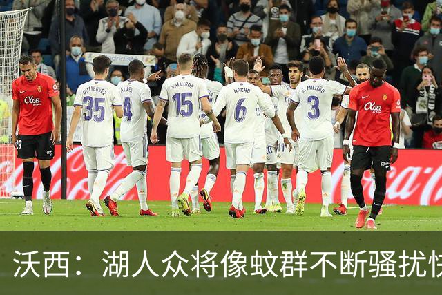 沃西：湖人众将像蚊群不断骚扰快船 今天他们展现了阵容的深度