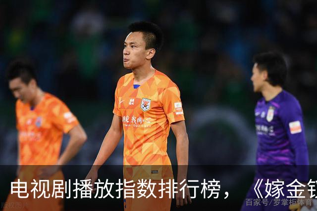 电视剧播放指数排行榜，《嫁金钗》跌至第二，第一指数高达87.54