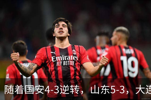 随着国安4-3逆转，山东5-3，大连1-0成都，中超积分榜：三镇降级