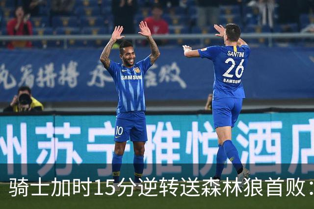 骑士加时15分逆转送森林狼首败：华子47分赛季新高 哈登22+9绝平球