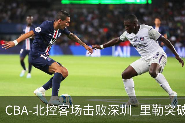 CBA-北控客场击败深圳 里勒突破上篮